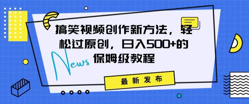 搞笑视频创作秘籍：掌握新技巧，轻松实现原创，日赚500+的全方位保姆教程【揭秘】_中创网,自媒体短视频教学_网创项目_网络创业无忧资源网