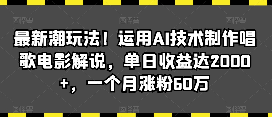 最新潮玩法！运用AI技术制作唱歌电影解说，单日收益达2000+，一个月涨粉60万【揭秘】_中创网,自媒体短视频教学_网创项目_网络创业无忧资源网