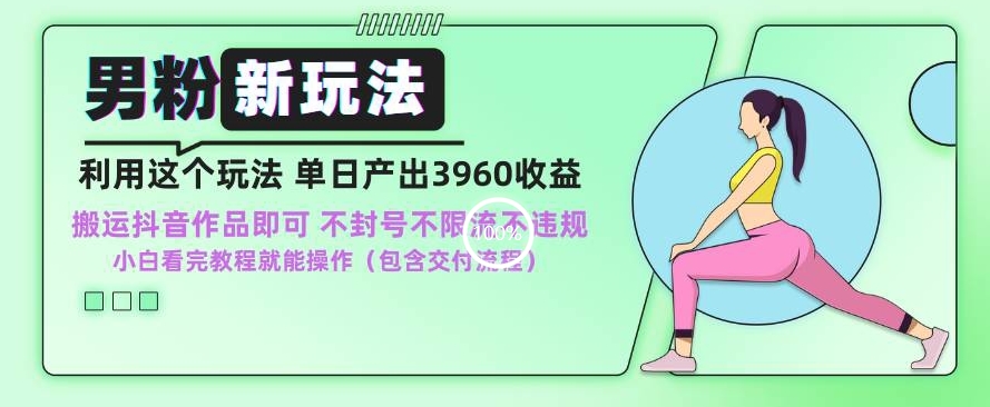 男粉新玩法小白一天也能有3960的收益，不违规不封号不限流，操作当天就能出单【揭秘】_中创网,自媒体短视频教学_网创项目_网络创业无忧资源网