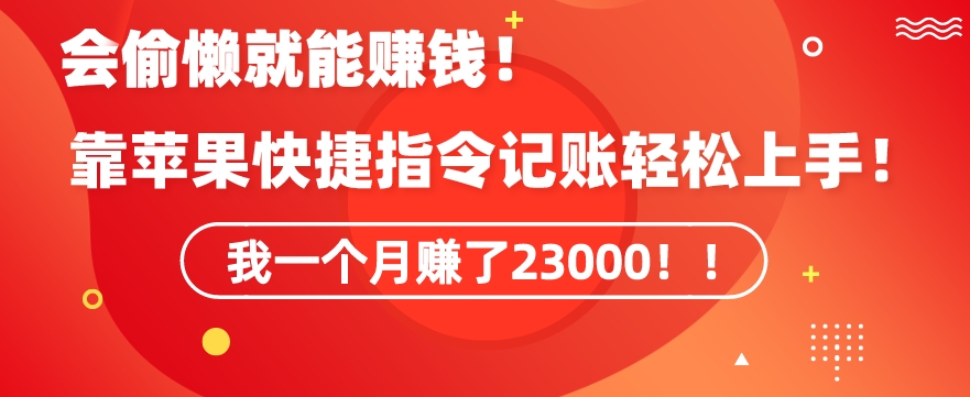 会偷懒就能赚钱！靠苹果快捷指令自动记账轻松上手，一个月变现23000【揭秘】_中创网,自媒体短视频教学_网创项目_网络创业无忧资源网