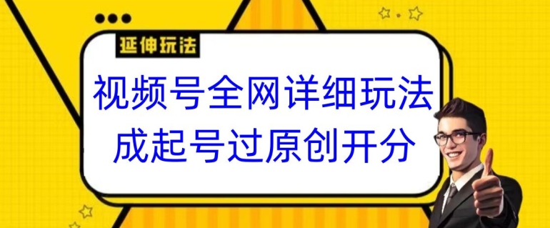 视频号全网最详细玩法，起号过原创开分成，单号日入300+【揭秘】_中创网,自媒体短视频教学_网创项目_网络创业无忧资源网