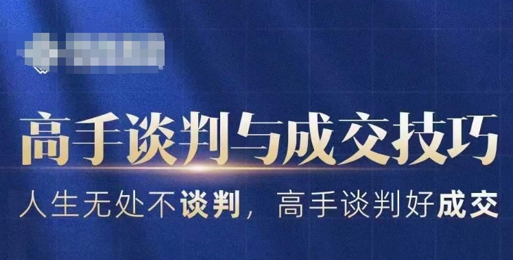高手谈判与成交技巧，人生无处不谈判，高手谈判好成交_中创网,自媒体短视频教学_网创项目_网络创业无忧资源网