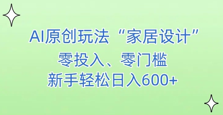 AI家居设计，简单好上手，新手小白什么也不会的，都可以轻松日入500+【揭秘】_中创网,自媒体短视频教学_网创项目_网络创业无忧资源网