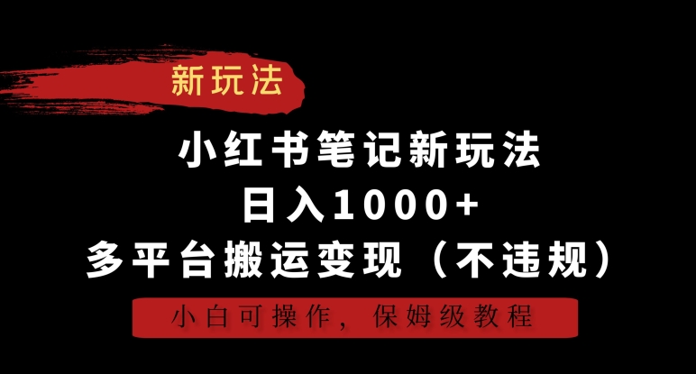 小红书笔记新玩法，日入1000+，多平台搬运变现（不违规），小白可操作，保姆级教程【揭秘】_中创网,自媒体短视频教学_网创项目_网络创业无忧资源网