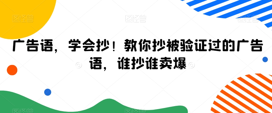 广告语，学会抄！教你抄被验证过的广告语，谁抄谁卖爆_中创网,自媒体短视频教学_网创项目_网络创业无忧资源网