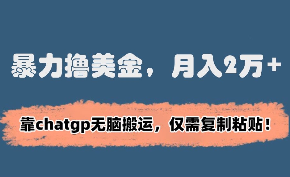 暴力撸美金，月入2万+！靠chatgp无脑搬运，仅需复制粘贴【揭秘】_中创网,自媒体短视频教学_网创项目_网络创业无忧资源网
