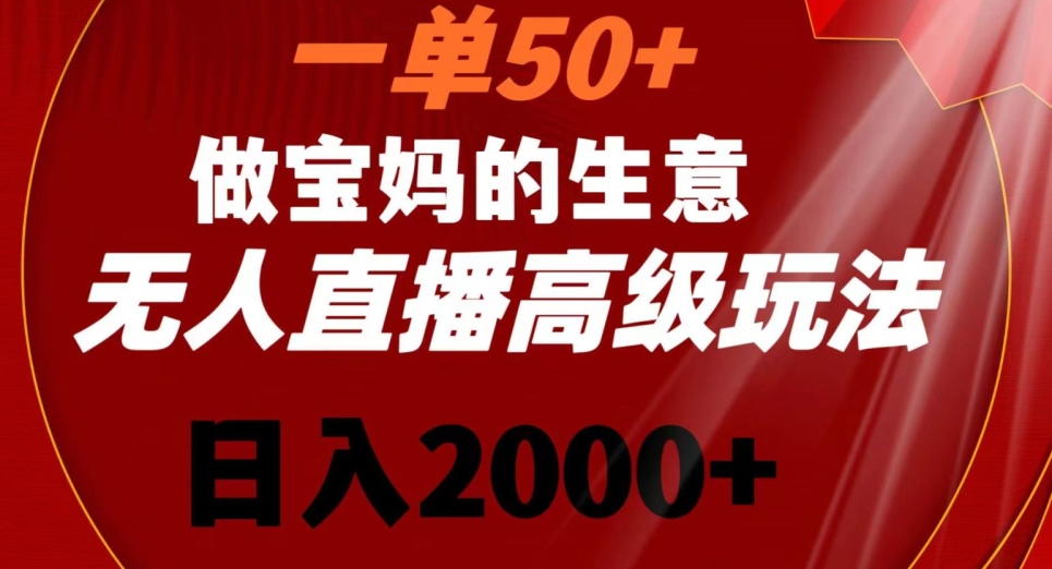 一单50做宝妈的生意，新生儿胎教资料无人直播高级玩法，日入2000+【揭秘】_中创网,自媒体短视频教学_网创项目_网络创业无忧资源网