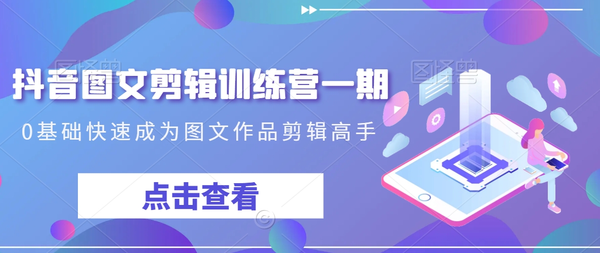 抖音图文剪辑训练营一期，0基础快速成为图文作品剪辑高手_中创网,自媒体短视频教学_网创项目_网络创业无忧资源网