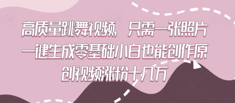 高质量跳舞视频，只需一张照片一键生成零基础小白也能创作原创视频涨粉十几万【揭秘】_中创网,自媒体短视频教学_网创项目_网络创业无忧资源网
