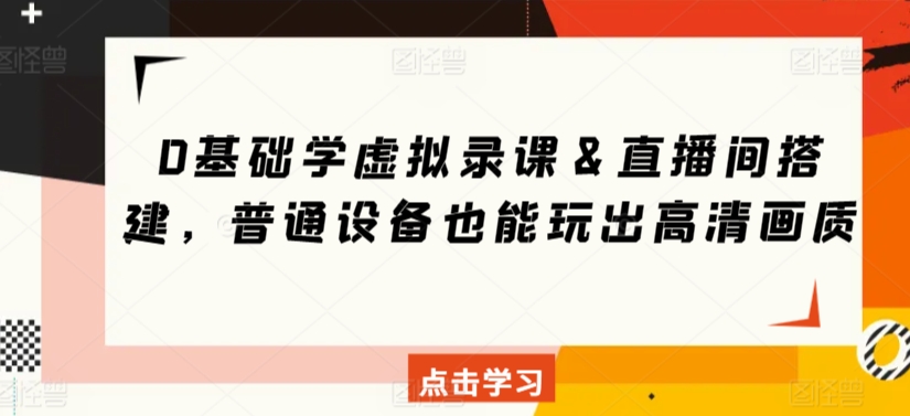 0基础学虚拟录课＆直播间搭建，普通设备也能玩出高清画质_中创网,自媒体短视频教学_网创项目_网络创业无忧资源网