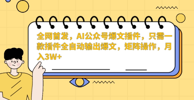 全网首发，AI公众号爆文插件，只需一款插件全自动输出爆文，矩阵操作，月入3W+【揭秘】_中创网,自媒体短视频教学_网创项目_网络创业无忧资源网