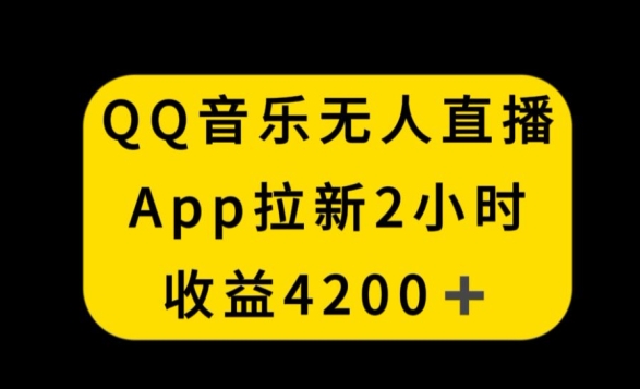 QQ音乐无人直播APP拉新，2小时收入4200，不封号新玩法【揭秘】_中创网,自媒体短视频教学_网创项目_网络创业无忧资源网