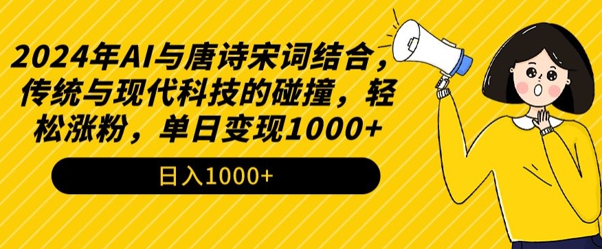 2024年AI与唐诗宋词结合，传统与现代科技的碰撞，轻松涨粉，单日变现1000+【揭秘】_中创网,自媒体短视频教学_网创项目_网络创业无忧资源网
