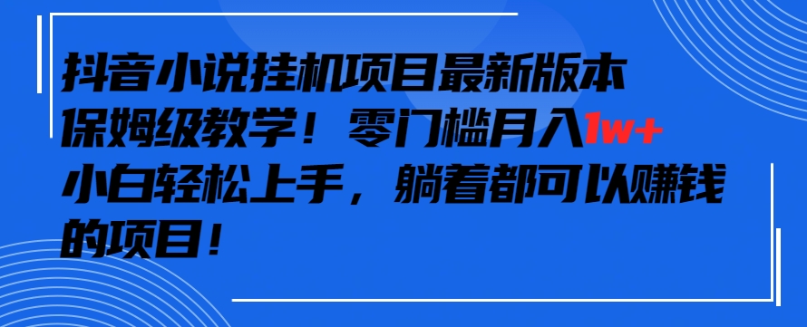 抖音最新小说挂机项目，保姆级教学，零成本月入1w+，小白轻松上手【揭秘】_中创网,自媒体短视频教学_网创项目_网络创业无忧资源网
