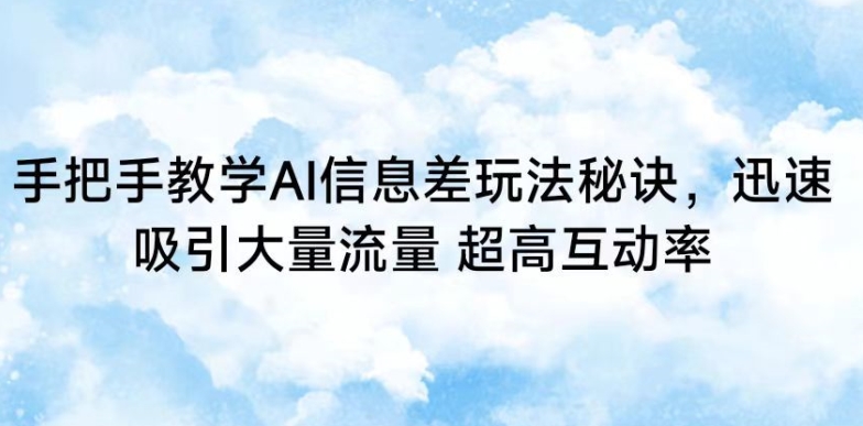 手把手教学AI信息差玩法秘诀，迅速吸引大量流量，超高互动率【揭秘】_中创网,自媒体短视频教学_网创项目_网络创业无忧资源网