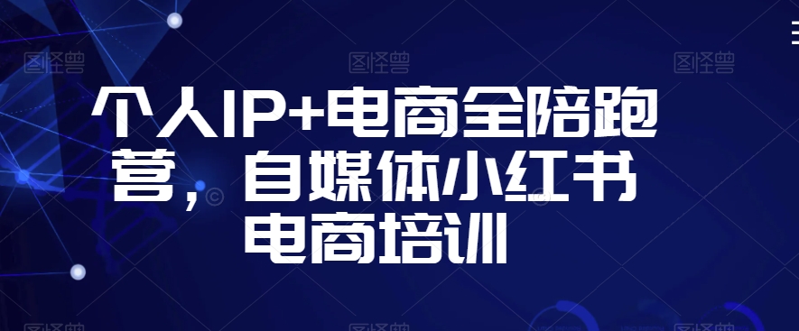 个人IP+电商全陪跑营，自媒体小红书电商培训_中创网,自媒体短视频教学_网创项目_网络创业无忧资源网