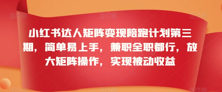 小红书达人矩阵变现陪跑计划第三期，简单易上手，兼职全职都行，放大矩阵操作，实现被动收益_中创网,自媒体短视频教学_网创项目_网络创业无忧资源网
