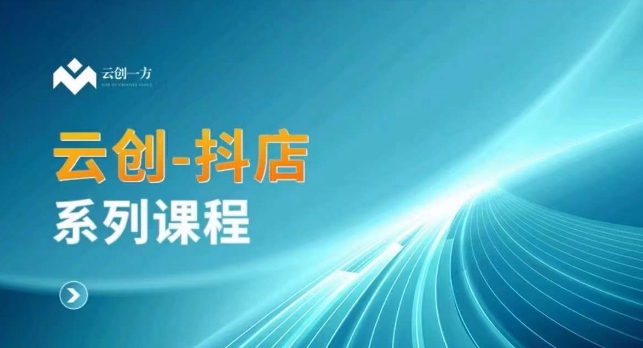 云创一方-抖店系列课，​抖店商城、商品卡、无货源等玩法_中创网,自媒体短视频教学_网创项目_网络创业无忧资源网