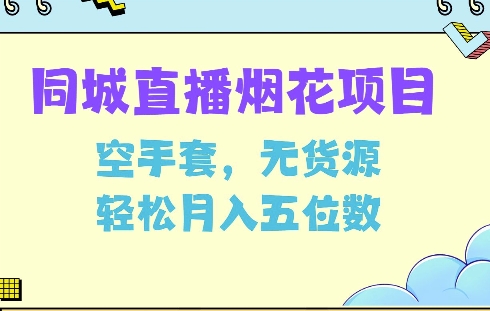 同城烟花项目，空手套，无货源，轻松月入5位数【揭秘】_中创网,自媒体短视频教学_网创项目_网络创业无忧资源网