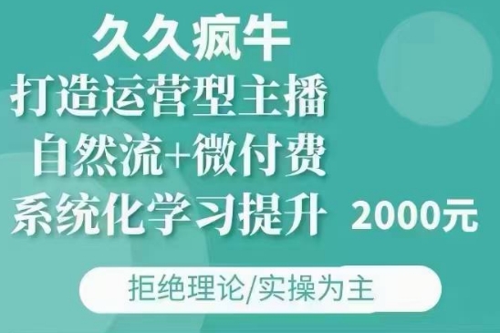 久久疯牛·自然流+微付费(12月23更新)打造运营型主播，包11月+12月_中创网,自媒体短视频教学_网创项目_网络创业无忧资源网