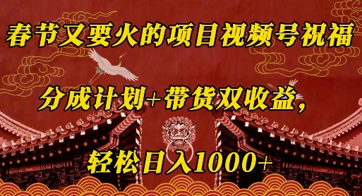 春节又要火的项目视频号祝福，分成计划+带货双收益，轻松日入几张【揭秘】_中创网,自媒体短视频教学_网创项目_网络创业无忧资源网