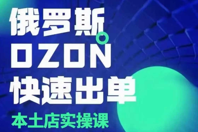 俄罗斯OZON本土店实操课，​OZON本土店运营选品变现_中创网,自媒体短视频教学_网创项目_网络创业无忧资源网