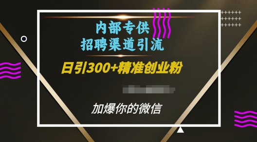 内部招聘渠道日引流300+创业粉，加爆你的微信【揭秘】_中创网,自媒体短视频教学_网创项目_网络创业无忧资源网