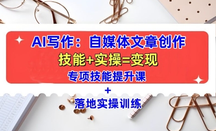 AI写作：自媒体文章创作全方位教学课，技能提升+实操训练_中创网,自媒体短视频教学_网创项目_网络创业无忧资源网