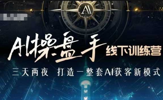 AI操盘手线下训练营，打造AI获客新模式，跟上ai时代，新商业_中创网,自媒体短视频教学_网创项目_网络创业无忧资源网