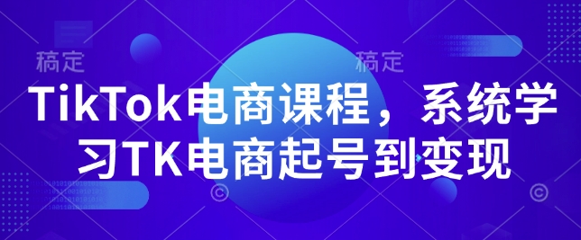 TikTok电商课程，​系统学习TK电商起号到变现_中创网,自媒体短视频教学_网创项目_网络创业无忧资源网