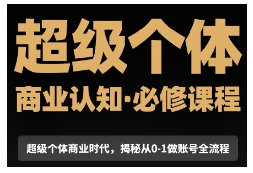超级个体商业认知觉醒视频课，商业认知·必修课程揭秘从0-1账号全流程_中创网,自媒体短视频教学_网创项目_网络创业无忧资源网