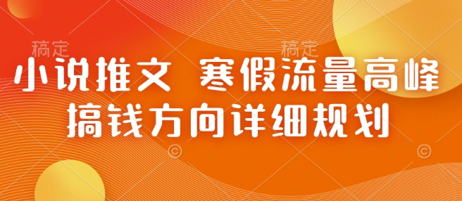 小说推文 寒假流量高峰 搞钱方向详细规划_中创网,自媒体短视频教学_网创项目_网络创业无忧资源网