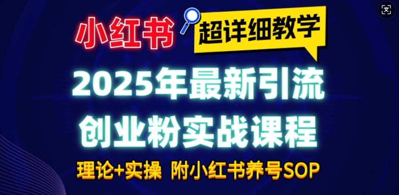 2025年最新小红书引流创业粉实战课程【超详细教学】小白轻松上手，月入1W+，附小红书养号SOP_中创网,自媒体短视频教学_网创项目_网络创业无忧资源网