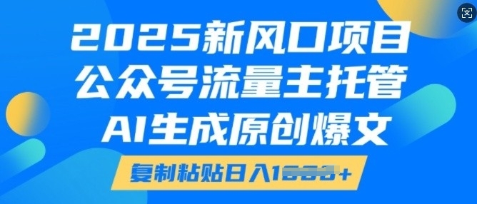2025新风口项目，公众号流量主托管，AI生成原创爆文，复制粘贴日入多张_中创网,自媒体短视频教学_网创项目_网络创业无忧资源网