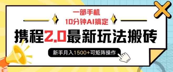 一部手机10分钟AI搞定，携程2.0最新玩法搬砖，新手月入1500+可矩阵操作_中创网,自媒体短视频教学_网创项目_网络创业无忧资源网
