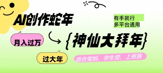 AI创作蛇年各路神仙大拜年，月入过万，有手就行，多平台通用！_中创网,自媒体短视频教学_网创项目_网络创业无忧资源网