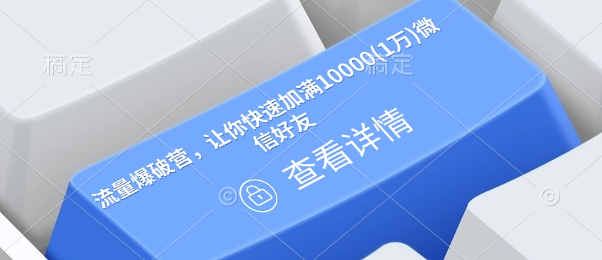 流量爆破营，让你快速加满10000(1万)微信好友_中创网,自媒体短视频教学_网创项目_网络创业无忧资源网