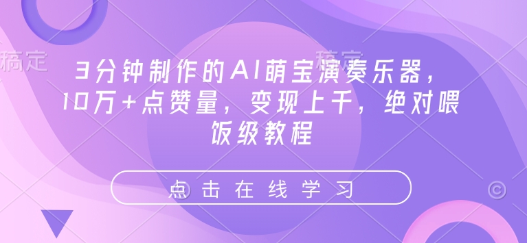 3分钟制作的AI萌宝演奏乐器，10万+点赞量，变现上千，绝对喂饭级教程_中创网,自媒体短视频教学_网创项目_网络创业无忧资源网