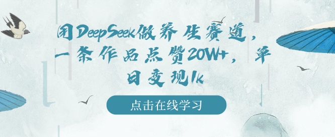 用DeepSeek做养生赛道，一条作品点赞20W+，单日变现1k_中创网,自媒体短视频教学_网创项目_网络创业无忧资源网