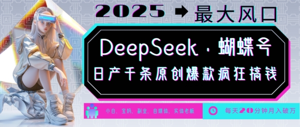 DeepSeek+蝴蝶号，2025年最大风口，日产千条原创爆款，轻松月入破W_中创网,自媒体短视频教学_网创项目_网络创业无忧资源网