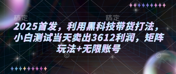 2025首发，利用黑科技带货打法，小白测试当天卖出3612利润，矩阵玩法+无限账号【揭秘】_中创网,自媒体短视频教学_网创项目_网络创业无忧资源网