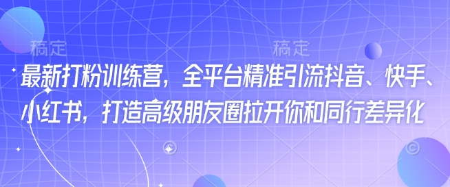最新打粉训练营，全平台精准引流抖音、快手、小红书，打造高级朋友圈拉开你和同行差异化_中创网,自媒体短视频教学_网创项目_网络创业无忧资源网