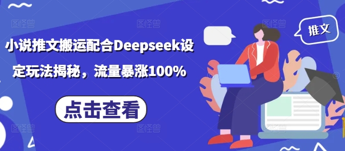 小说推文搬运配合Deepseek设定玩法揭秘，流量暴涨100%_中创网,自媒体短视频教学_网创项目_网络创业无忧资源网