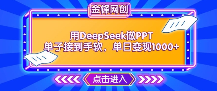 用DeepSeek做PPT单子接到手软，快速接单变现，单日变现1k_中创网,自媒体短视频教学_网创项目_网络创业无忧资源网