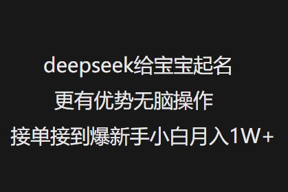 deepseek给宝宝起名更有优势无脑操作接单接到爆新手小白月入1W+_中创网,自媒体短视频教学_网创项目_网络创业无忧资源网