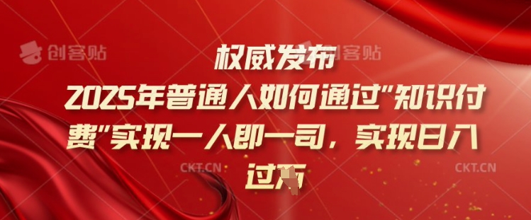 2025年普通人如何通过知识付费实现一人即一司，实现日入过千【揭秘】_中创网,自媒体短视频教学_网创项目_网络创业无忧资源网