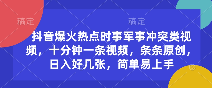 抖音爆火热点时事军事冲突类视频，十分钟一条视频，条条原创，日入好几张，简单易上手_中创网,自媒体短视频教学_网创项目_网络创业无忧资源网
