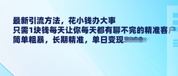 最新引流方法，花小钱办大事，只需1块钱每天让你每天都有聊不完的精准客户 简单粗暴，长期精准_中创网,自媒体短视频教学_网创项目_网络创业无忧资源网
