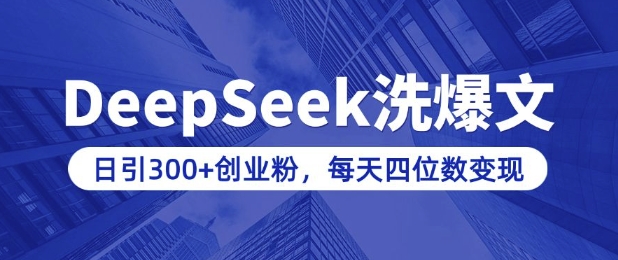 用DeepSeek洗公众号爆文，日引300+创业粉，做知识付费每天四位数变现(附详细实操教程)_中创网,自媒体短视频教学_网创项目_网络创业无忧资源网