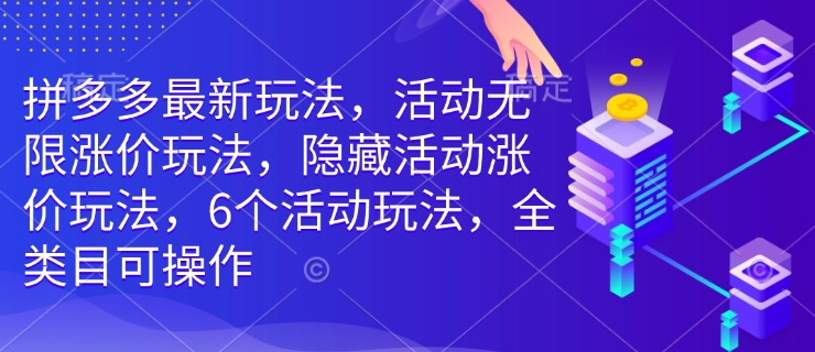 拼多多最新玩法，活动无限涨价玩法，隐藏活动涨价玩法，6个活动玩法，全类目可操作_中创网,自媒体短视频教学_网创项目_网络创业无忧资源网